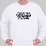 PLUTO 2006
Running as an Independent Candidate Sweatshirt