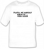 Pluto, we hardly knew ye ... 1930-2006 White T-shirt