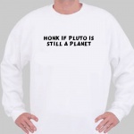 Honk if Pluto is still a planet Sweatshirt